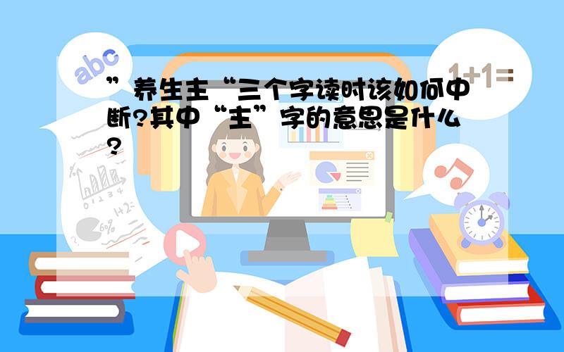 ”养生主“三个字读时该如何中断?其中“主”字的意思是什么?