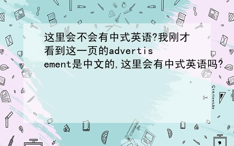 这里会不会有中式英语?我刚才看到这一页的advertisement是中文的,这里会有中式英语吗?