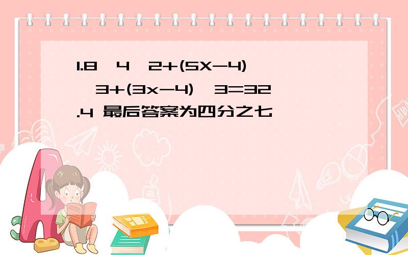 1.8*4*2+(5X-4)*3+(3x-4)*3=32.4 最后答案为四分之七