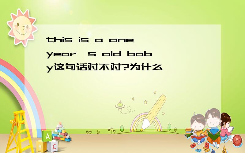 this is a one year's old baby这句话对不对?为什么