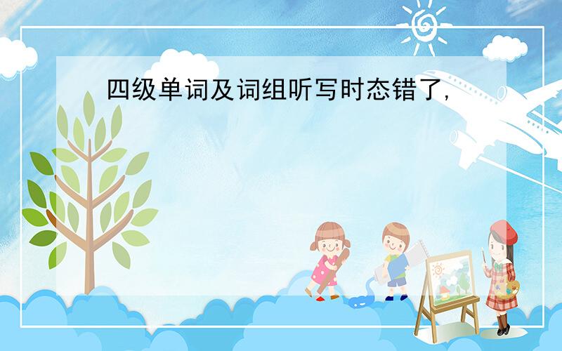 四级单词及词组听写时态错了,