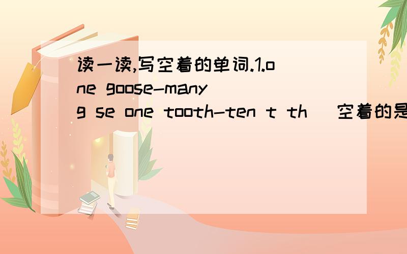 读一读,写空着的单词.1.one goose-many g se one tooth-ten t th （空着的是两格）2.look- ook sun- un plane-plan （空着的是一格）3.train- （空着的是四格） driver- （空着的是五格） where- （空着的是四格）