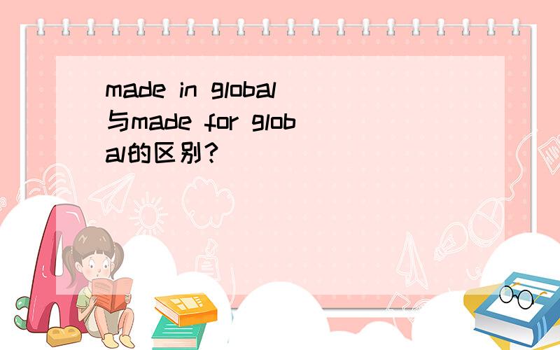 made in global与made for global的区别?