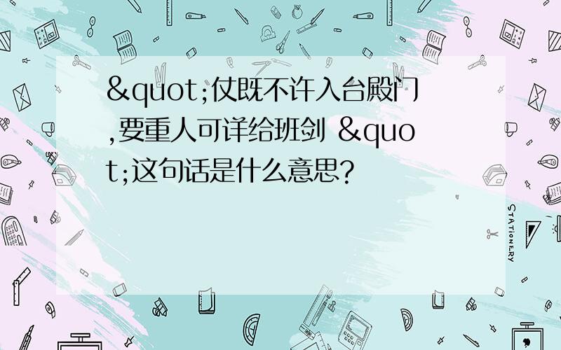 "仗既不许入台殿门,要重人可详给班剑 "这句话是什么意思?