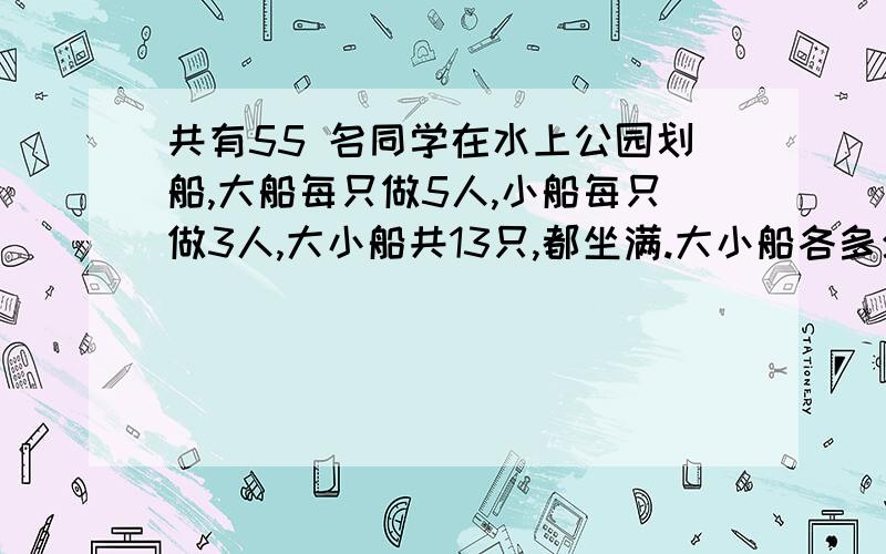 共有55 名同学在水上公园划船,大船每只做5人,小船每只做3人,大小船共13只,都坐满.大小船各多少要列方程