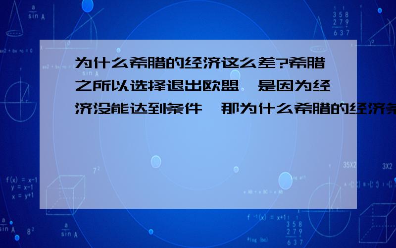 为什么希腊的经济这么差?希腊之所以选择退出欧盟,是因为经济没能达到条件,那为什么希腊的经济条件这么落后呢?