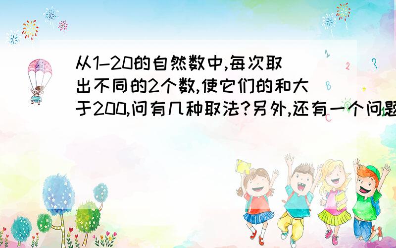 从1-20的自然数中,每次取出不同的2个数,使它们的和大于200,问有几种取法?另外,还有一个问题,什么是抛物线的焦半径