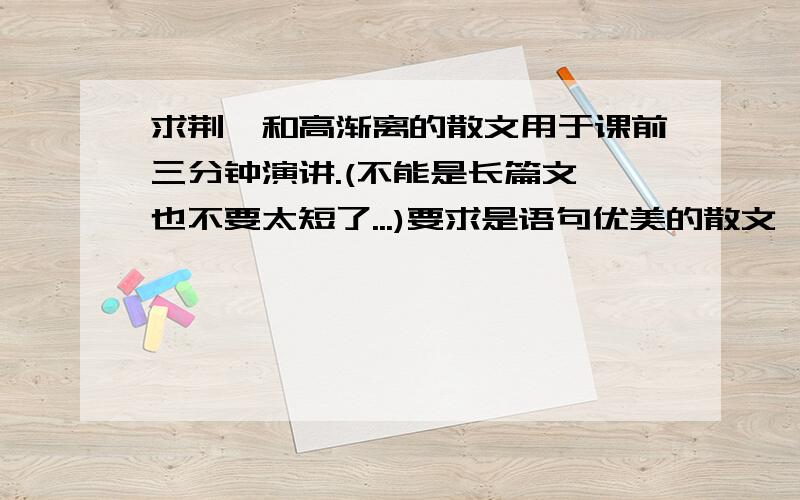 求荆轲和高渐离的散文用于课前三分钟演讲.(不能是长篇文,也不要太短了...)要求是语句优美的散文