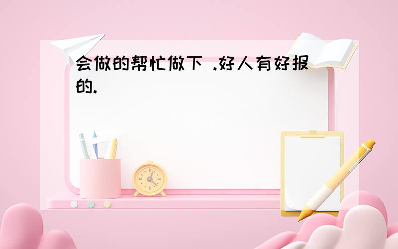 会做的帮忙做下 .好人有好报的.