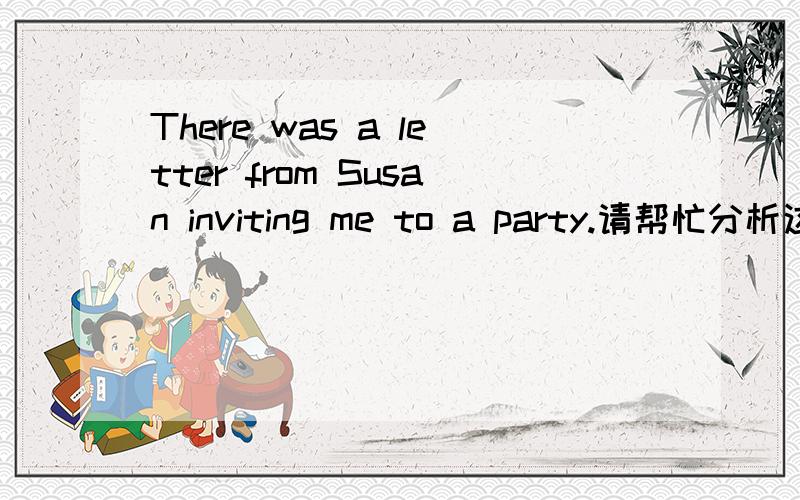 There was a letter from Susan inviting me to a party.请帮忙分析这是什么从句,inviting 前是不是有省略?