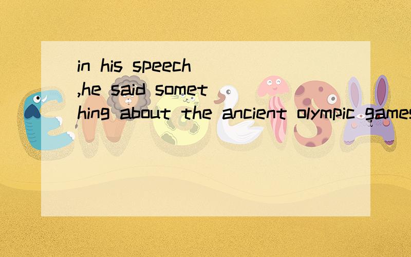 in his speech ,he said something about the ancient olympic games