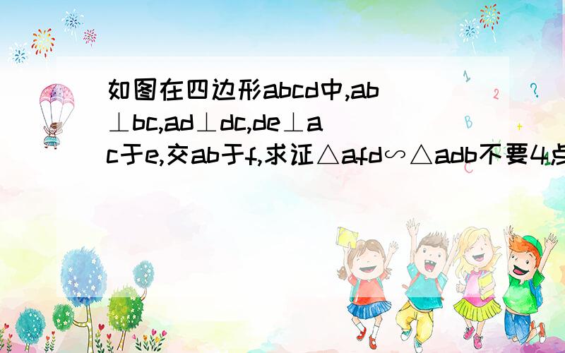 如图在四边形abcd中,ab⊥bc,ad⊥dc,de⊥ac于e,交ab于f,求证△afd∽△adb不要4点共圆什么的