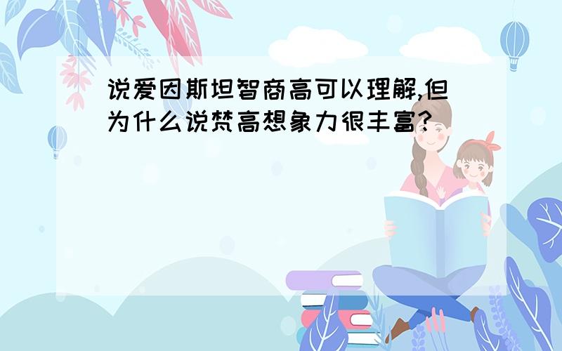 说爱因斯坦智商高可以理解,但为什么说梵高想象力很丰富?