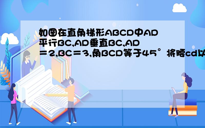 如图在直角梯形ABCD中AD平行BC,AD垂直BC,AD＝2,BC＝3,角BCD等于45°将腰cd以d为旋转中心逆时针旋转90°至ed,连接ae,ce则三角形ade的面积是