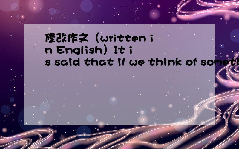 修改作文（written in English）It is said that if we think of something hard in the daytime,we will dream about it at night.In the light of this statement,if someone has an ideal（有没有其他表示理想的词?）,it may come into the dream