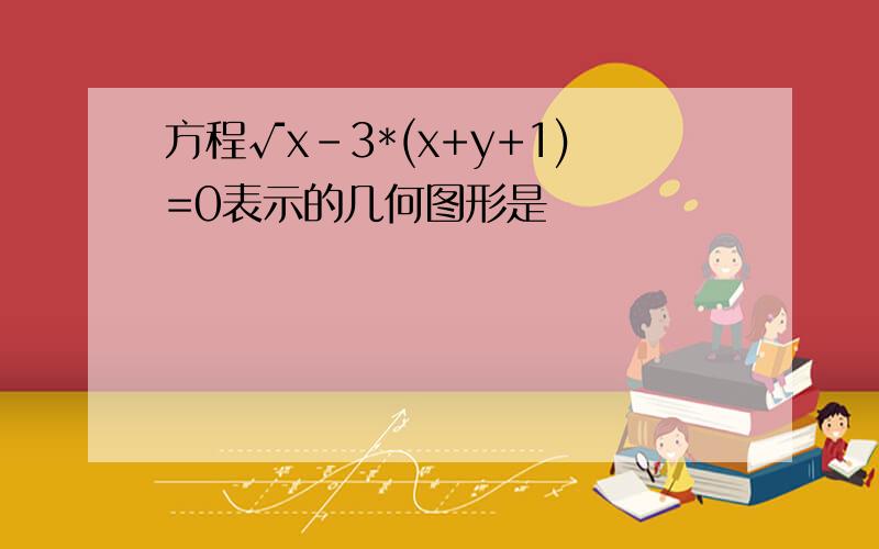 方程√x-3*(x+y+1)=0表示的几何图形是