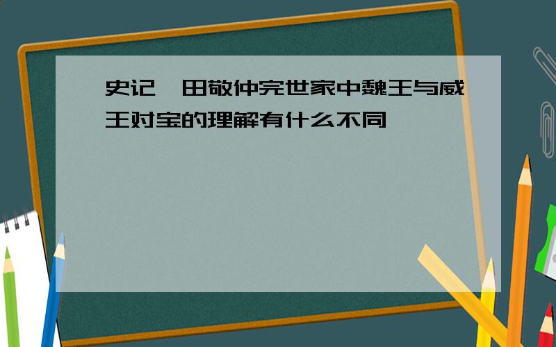 史记,田敬仲完世家中魏王与威王对宝的理解有什么不同