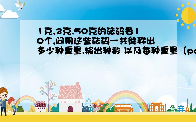 1克,2克,50克的砝码各10个,问用这些砝码一共能称出多少种重量.输出种数 以及每种重量（pascal数组）!pascal 数组