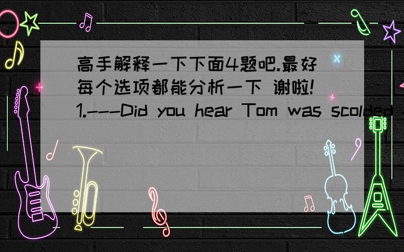 高手解释一下下面4题吧.最好每个选项都能分析一下 谢啦!1.---Did you hear Tom was scolded for his spelling mistakes in his English composition?  ----Yes, but a more careful person__D__ so many mistakes.A wound't make  B needn't ha