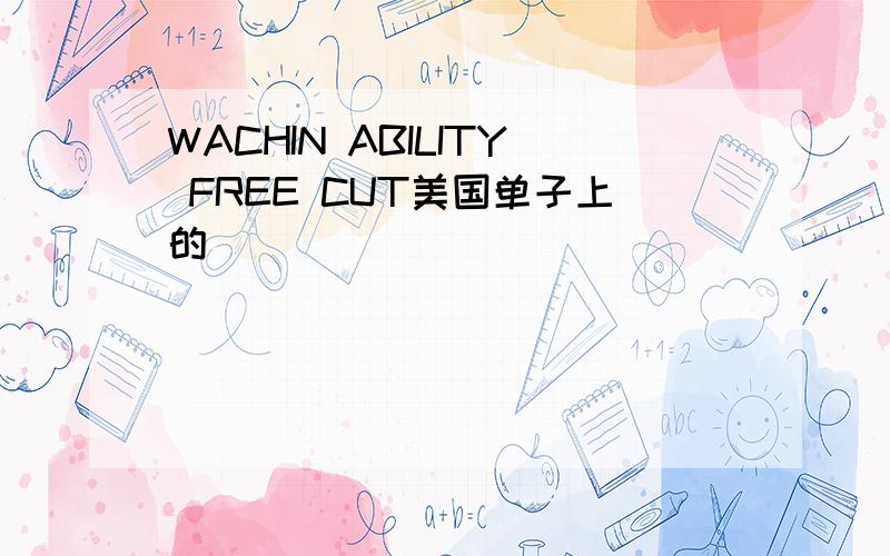 WACHIN ABILITY FREE CUT美国单子上的