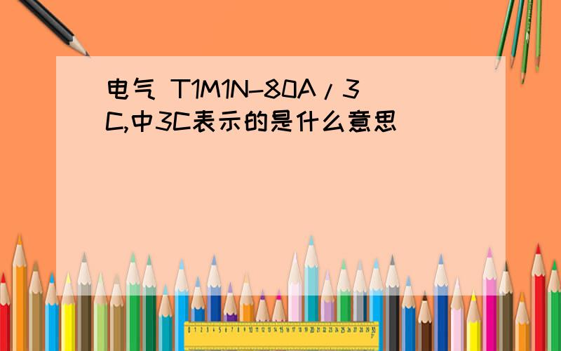 电气 T1M1N-80A/3C,中3C表示的是什么意思