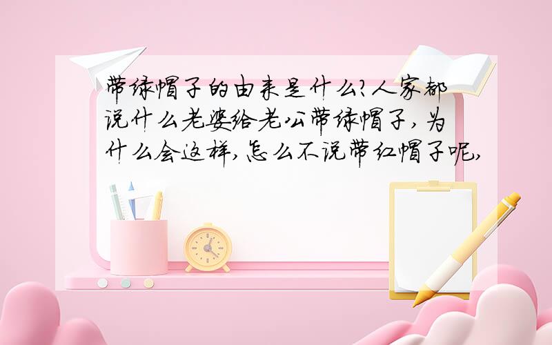 带绿帽子的由来是什么?人家都说什么老婆给老公带绿帽子,为什么会这样,怎么不说带红帽子呢,