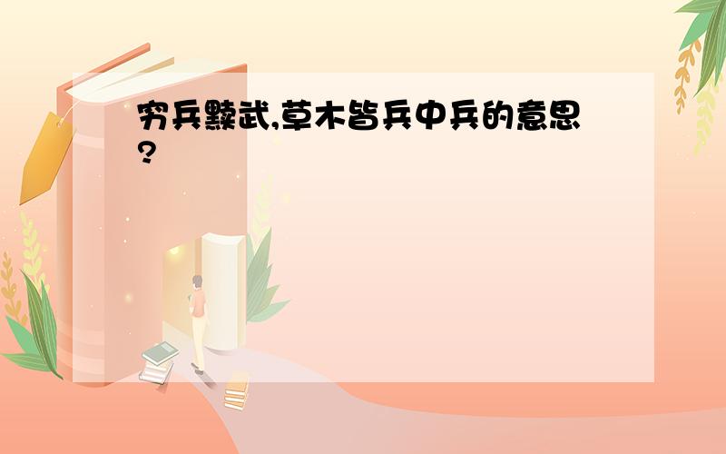 穷兵黩武,草木皆兵中兵的意思?