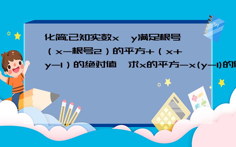 化简:已知实数x、y满足根号（x-根号2）的平方+（x+y-1）的绝对值,求x的平方-x(y-1)的值