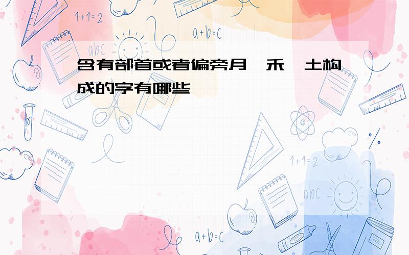 含有部首或者偏旁月、禾、土构成的字有哪些