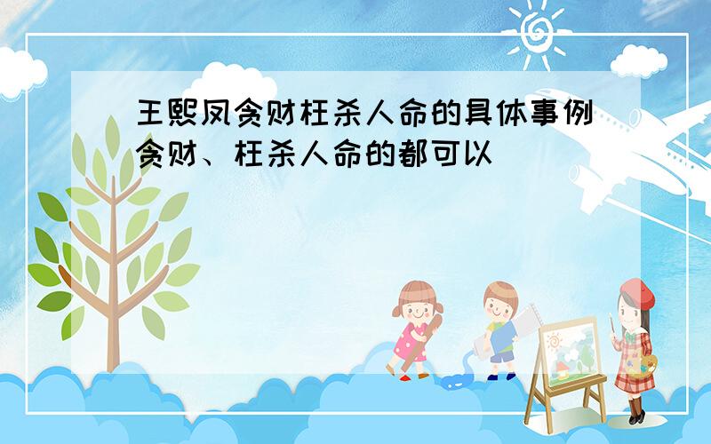 王熙凤贪财枉杀人命的具体事例贪财、枉杀人命的都可以