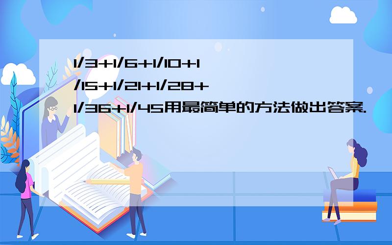 1/3+1/6+1/10+1/15+1/21+1/28+1/36+1/45用最简单的方法做出答案.