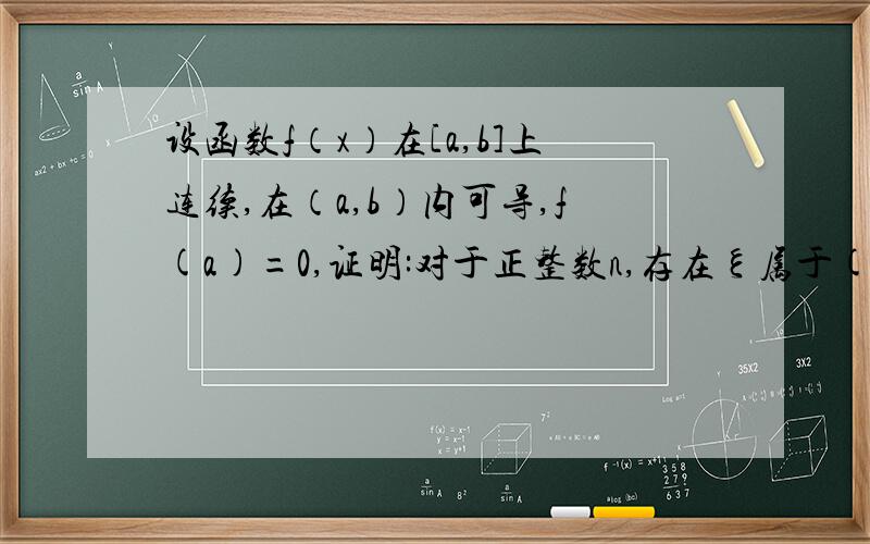 设函数f（x）在[a,b]上连续,在（a,b）内可导,f(a)=0,证明:对于正整数n,存在ξ属于(a,b),使f(ξ)=[(b-ξ)f'(ξ)]/n