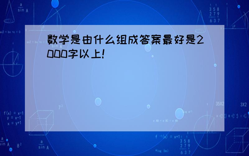 数学是由什么组成答案最好是2000字以上!