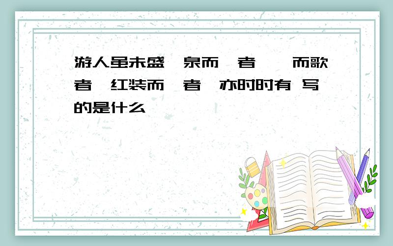 游人虽未盛,泉而茗者,罍而歌者,红装而蹇者,亦时时有 写的是什么