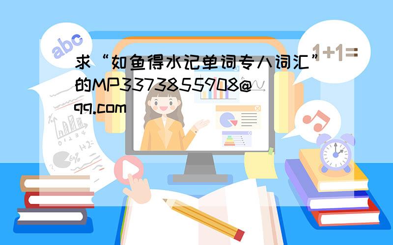 求“如鱼得水记单词专八词汇”的MP3373855908@qq.com