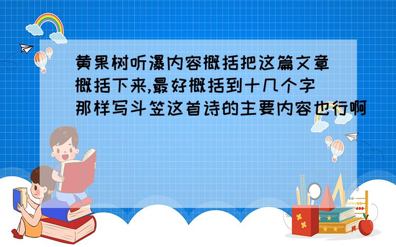 黄果树听瀑内容概括把这篇文章概括下来,最好概括到十几个字那样写斗笠这首诗的主要内容也行啊