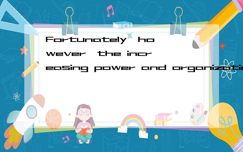 Fortunately,however,the increasing power and organization of the trade unions,at least in all skilled trades,enabled the workmen to meet on equal terms the managers of the companies who employed them.我只问最后一句话,enabled the workmen to me