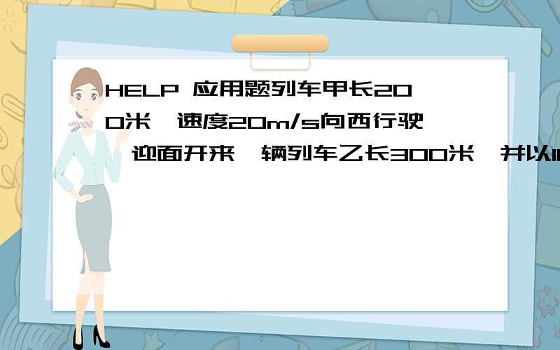 HELP 应用题列车甲长200米,速度20m/s向西行驶,迎面开来一辆列车乙长300米,并以10/s速度向东行驶,坐在甲列车上的人看见乙列车从他眼前驶过的时间为多少?