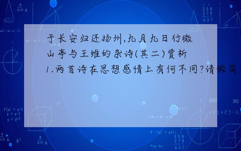 于长安归还扬州,九月九日行微山亭与王维的杂诗(其二)赏析1.两首诗在思想感情上有何不同?请做简要分析2.两首诗的表现手法有何异同?请做简要分析