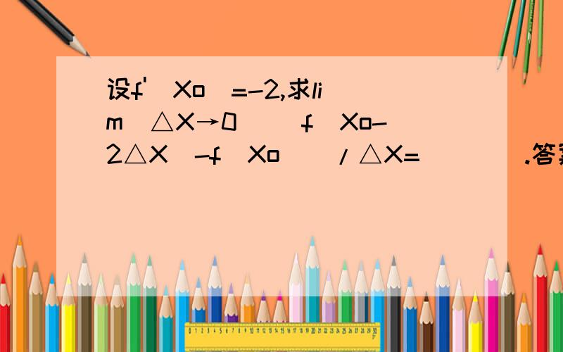 设f'(Xo)=-2,求lim(△X→0) [f(Xo-2△X)-f(Xo)]/△X=____.答案是0怎么做啊?