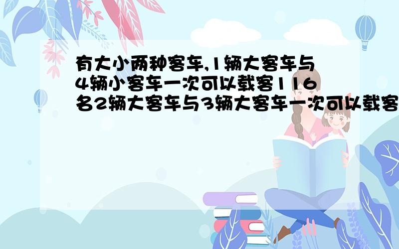 有大小两种客车,1辆大客车与4辆小客车一次可以载客116名2辆大客车与3辆大客车一次可以载客137人则一辆大客比一辆小客车一次多载乘客