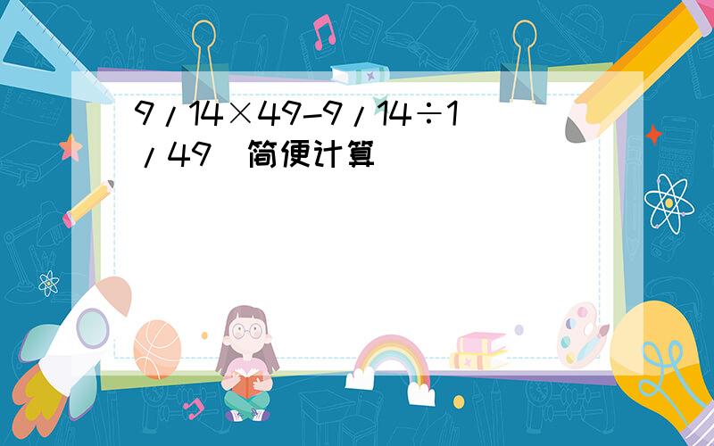 9/14×49-9/14÷1/49（简便计算）