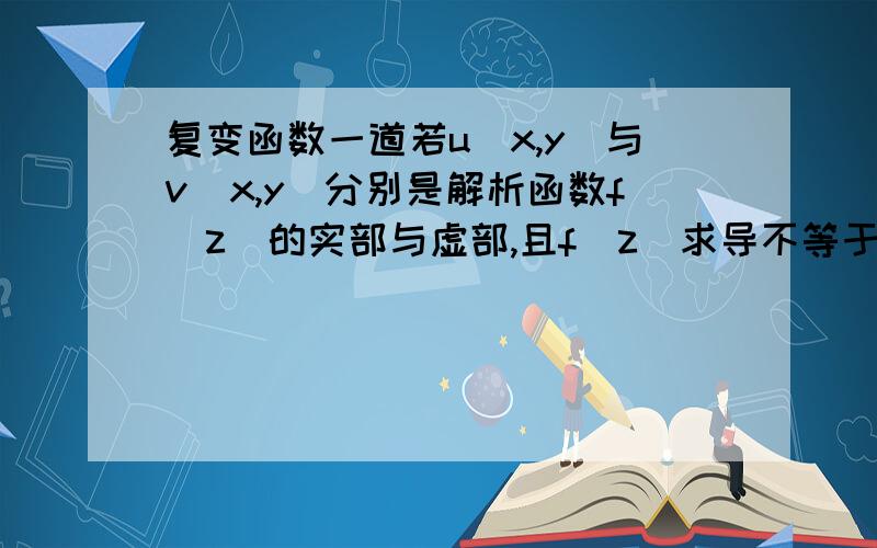 复变函数一道若u(x,y)与v(x,y)分别是解析函数f(z)的实部与虚部,且f(z)求导不等于0,试证明u(x,y)=c1与v(x,y)=c2互为垂直（C1,C2为实数）