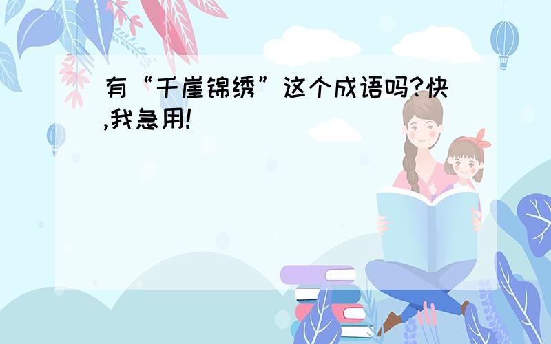 有“千崖锦绣”这个成语吗?快,我急用!