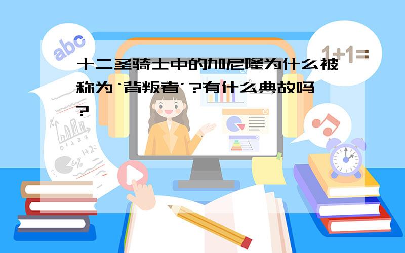 十二圣骑士中的加尼隆为什么被称为‘背叛者’?有什么典故吗?