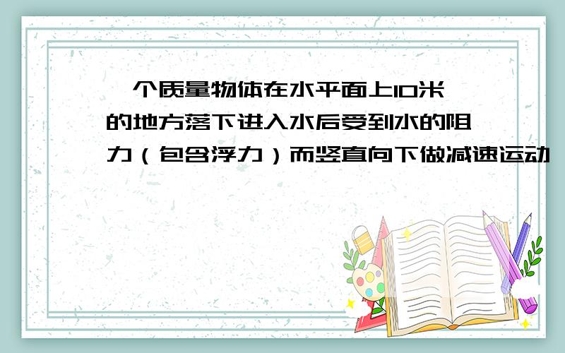 一个质量物体在水平面上10米的地方落下进入水后受到水的阻力（包含浮力）而竖直向下做减速运动,设水对他的阻力大小恒定为F,则在他减速下降深度为h的过程中,为什么说他的重力势能减少