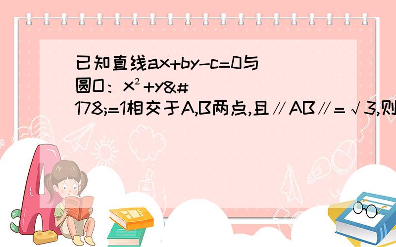 已知直线ax+by-c=0与圆O：x²+y²=1相交于A,B两点,且∥AB∥=√3,则向量OA与向量OB的数量积是多少?