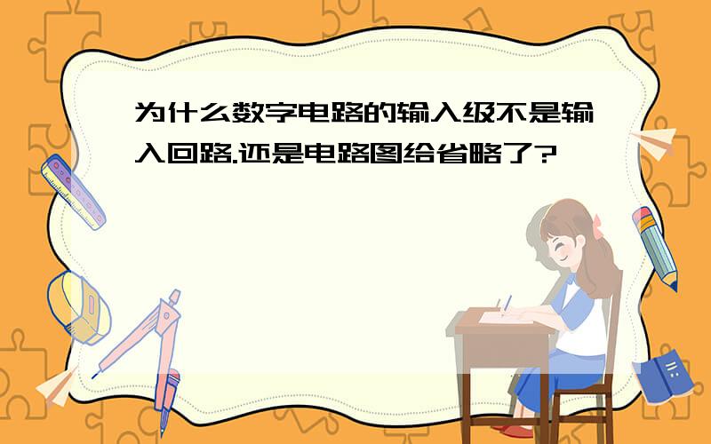 为什么数字电路的输入级不是输入回路.还是电路图给省略了?