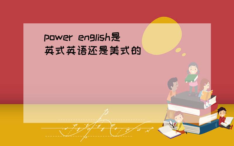 power english是英式英语还是美式的