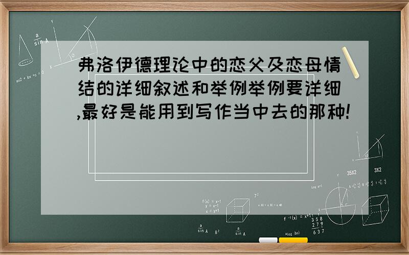 弗洛伊德理论中的恋父及恋母情结的详细叙述和举例举例要详细,最好是能用到写作当中去的那种!